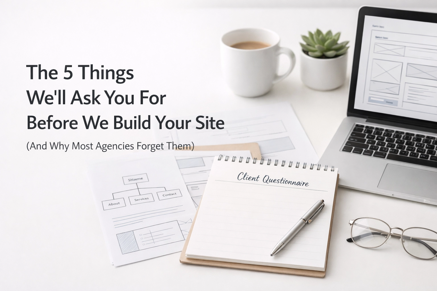 The 5 Things We'll Ask You For Before We Build Your Site (And Why Most Agencies Forget Them)